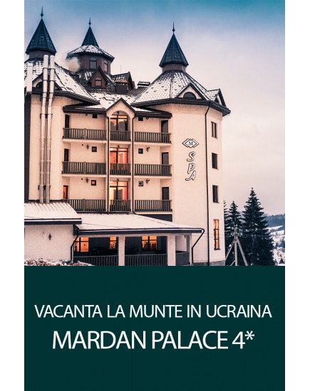 Vacanta la munte in Ucraina! Sejur la hotelul Mardan Palace SPA Resort 4*